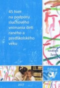 45 hier na podporu sluchového vnímania detí raného a predškolského veku - Barbora Kováčová, Žaneta Kunštárová, Reziliencia, 2017