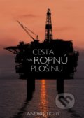 Kniha: Cesta na ropnú plošinu (Andrej Tichý), 2017 Kniha: Cesta na ropnú plošinu (Andrej Tichý), 2017