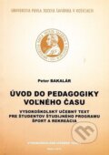 Kniha: Úvod do pedagogiky voľného času (Peter Bakalár). Univerzita Pavla Jozefa Šafárika v Košiciach, 2016 Kniha: Úvod do pedagogiky voľného času (Peter Bakalár). Univerzita Pavla Jozefa Šafárika v Košiciach, 2016