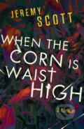 Kniha: When the Corn Is Waist High (Jeremy Scott). , 2022 Kniha: When the Corn Is Waist High (Jeremy Scott). , 2022