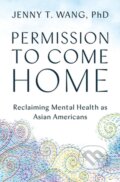 Kniha: Permission to Come Home (Jenny T. a PhD Wang). Grand Central Publishing, 2024 Kniha: Permission to Come Home (Jenny T. a PhD Wang). Grand Central Publishing, 2024