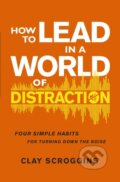 Kniha: How to Lead in a World of Distraction (Scroggins Clay). Zondervan, 2025 Kniha: How to Lead in a World of Distraction (Scroggins Clay). Zondervan, 2025