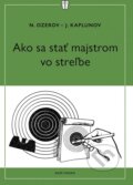 Kniha: Ako sa stať majstrom v streľbe (J. Kaplunov a N. Ozerov). Naše vojsko, 2025 Kniha: Ako sa stať majstrom v streľbe (J. Kaplunov a N. Ozerov). Naše vojsko, 2025