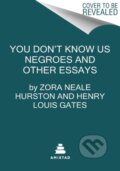 Kniha: You Don't Know Us Negroes and Other Essays (Genevieve West, Jr. Henry Louis Gates a Zora Neale Hurston). Amistad, 2023 Kniha: You Don't Know Us Negroes and Other Essays (Genevieve West, Jr. Henry Louis Gates a Zora Neale Hurston). Amistad, 2023