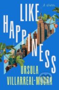Kniha: Like Happiness (Ursula Villarreal-Moura). Celadon Books, 2024 Kniha: Like Happiness (Ursula Villarreal-Moura). Celadon Books, 2024