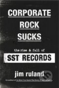 Kniha: Corporate Rock Sucks (Jim Ruland). Da Capo, 2022 Kniha: Corporate Rock Sucks (Jim Ruland). Da Capo, 2022