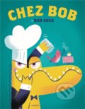 Kniha: Chez Bob (Bob Shea). , 2021 Kniha: Chez Bob (Bob Shea). , 2021