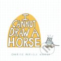 Kniha: I Cannot Draw a Horse (Charise Mericle Harper). , 2022 Kniha: I Cannot Draw a Horse (Charise Mericle Harper). , 2022