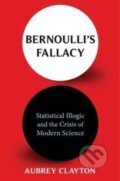 Kniha: Bernoulli's Fallacy (Aubrey Clayton). Columbia University Press, 2022 Kniha: Bernoulli's Fallacy (Aubrey Clayton). Columbia University Press, 2022