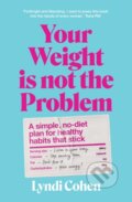 Kniha: Your Weight Is Not the Problem (Cohen Lyndi). Murdoch Books, 2023 Kniha: Your Weight Is Not the Problem (Cohen Lyndi). Murdoch Books, 2023