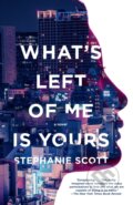 Kniha: What's Left of Me Is Yours (Stephanie Scott). Anchor, 2021 Kniha: What's Left of Me Is Yours (Stephanie Scott). Anchor, 2021