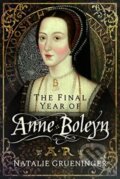 Kniha: The Final Year of Anne Boleyn (Natalie Grueninger). Pen & Sword History, 2022 Kniha: The Final Year of Anne Boleyn (Natalie Grueninger). Pen & Sword History, 2022
