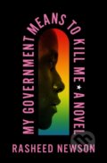 Kniha: My Government Means to Kill Me (Rasheed Newson). Flatiron Books, 2022 Kniha: My Government Means to Kill Me (Rasheed Newson). Flatiron Books, 2022