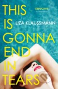 Kniha: This is Gonna End in Tears (Liza Klaussmann). John Murray, 2023 Kniha: This is Gonna End in Tears (Liza Klaussmann). John Murray, 2023