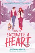 Kniha: How to Excavate a Heart (Jake Maia Arlow). HarperCollins, 2023 Kniha: How to Excavate a Heart (Jake Maia Arlow). HarperCollins, 2023