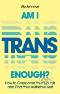 Kniha: Am I Trans Enough? (Alo Johnston). Jessica Kingsley, 2023 Kniha: Am I Trans Enough? (Alo Johnston). Jessica Kingsley, 2023