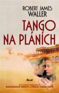 Kniha: Tango na pláních (Robert James Waller). Ikar CZ, 2006 Kniha: Tango na pláních (Robert James Waller). Ikar CZ, 2006