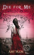 Kniha: Die For Me (Amy Plum). Little, Brown, 2011 Kniha: Die For Me (Amy Plum). Little, Brown, 2011