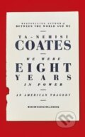 Kniha: We Were Eight Years in Power (Ta-Nehisi Coates). Hamish Hamilton, 2017 Kniha: We Were Eight Years in Power (Ta-Nehisi Coates). Hamish Hamilton, 2017