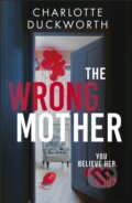 Kniha: The Wrong Mother (Charlotte Duckworth). Quercus, 2023 Kniha: The Wrong Mother (Charlotte Duckworth). Quercus, 2023