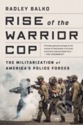 Kniha: Rise of the Warrior Cop (Radley Balko). Public Affairs, 2021 Kniha: Rise of the Warrior Cop (Radley Balko). Public Affairs, 2021