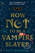 Kniha: How Not To Be A Vampire Slayer (Katy Birchall). Scholastic, 2021 Kniha: How Not To Be A Vampire Slayer (Katy Birchall). Scholastic, 2021