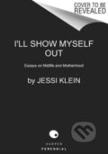 Kniha: I'll Show Myself Out (Klein Jessi). HarperPerennial, 2023 Kniha: I'll Show Myself Out (Klein Jessi). HarperPerennial, 2023