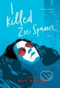Kniha: I Killed Zoe Spanos (Kit Frick). Margaret K. McElderry Books, 2021 Kniha: I Killed Zoe Spanos (Kit Frick). Margaret K. McElderry Books, 2021