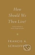 Kniha: How Should We Then Live? (Schaeffer Francis A). Crossway Books, 2022 Kniha: How Should We Then Live? (Schaeffer Francis A). Crossway Books, 2022