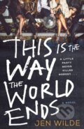 Kniha: This Is the Way the World Ends (Jen Wilde). Wednesday Books, 2023 Kniha: This Is the Way the World Ends (Jen Wilde). Wednesday Books, 2023