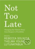 Kniha: Not Too Late (Rebecca Solnit a Thelma Young Lutunatabua). Haymarket Books, 2023 Kniha: Not Too Late (Rebecca Solnit a Thelma Young Lutunatabua). Haymarket Books, 2023