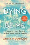 Kniha: Dying to Be Me (Anita Moorjani). Hay House, 2022 Kniha: Dying to Be Me (Anita Moorjani). Hay House, 2022
