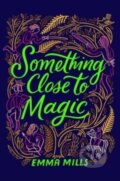 Kniha: Something Close to Magic (Emma Mills). Atheneum Books for Young Readers, 2023 Kniha: Something Close to Magic (Emma Mills). Atheneum Books for Young Readers, 2023