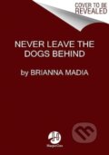 Kniha: Never Leave the Dogs Behind (Brianna Madia). HarperOne, 2024 Kniha: Never Leave the Dogs Behind (Brianna Madia). HarperOne, 2024
