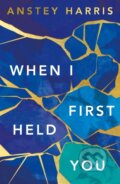 Kniha: When I First Held You (Anstey Harris). Lake Union Publishing, 2023 Kniha: When I First Held You (Anstey Harris). Lake Union Publishing, 2023