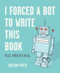 Kniha: I Forced a Bot to Write This Book (Keaton Patti). Andrews McMeel, 2021 Kniha: I Forced a Bot to Write This Book (Keaton Patti). Andrews McMeel, 2021