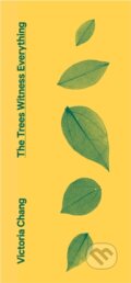 Kniha: The Trees Witness Everything (Victoria Chang). Corsair, 2022 Kniha: The Trees Witness Everything (Victoria Chang). Corsair, 2022