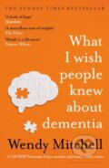 Kniha: What I Wish People Knew About Dementia (Wendy Mitchell). Bloomsbury, 2023 Kniha: What I Wish People Knew About Dementia (Wendy Mitchell). Bloomsbury, 2023