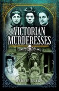 Kniha: Victorian Murderesses (Debbie Blake). Pen & Sword History, 2022 Kniha: Victorian Murderesses (Debbie Blake). Pen & Sword History, 2022