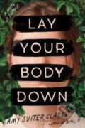 Kniha: Lay Your Body Down (Amy Suiter Clarke). William Morrow, 2023 Kniha: Lay Your Body Down (Amy Suiter Clarke). William Morrow, 2023