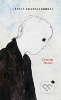 Kniha: Chasing Homer (Laszlo Krasznahorkai). , 2021 Kniha: Chasing Homer (Laszlo Krasznahorkai). , 2021