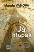 Kniha: Já hlupák (Magda Váňová). Šulc - Švarc, 2017 Kniha: Já hlupák (Magda Váňová). Šulc - Švarc, 2017