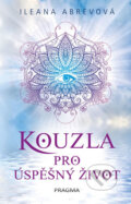 Kniha: Kouzla pro úspěšný život (Ileana Abrev). Pragma, 2018 Kniha: Kouzla pro úspěšný život (Ileana Abrev). Pragma, 2018