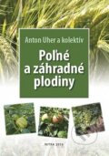 Kniha: Poľné a záhradné plodiny (Anton Uher). Slovenská poľnohospodárska univerzita v Nitre, 2016 Kniha: Poľné a záhradné plodiny (Anton Uher). Slovenská poľnohospodárska univerzita v Nitre, 2016