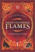 Kniha: These Feathered Flames (Overy Alexandra). Inkyard, 2022 Kniha: These Feathered Flames (Overy Alexandra). Inkyard, 2022