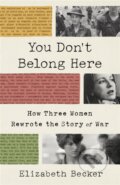 Kniha: You Don't Belong Here (Elizabeth Becker). Public Affairs, 2022 Kniha: You Don't Belong Here (Elizabeth Becker). Public Affairs, 2022
