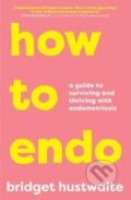 Kniha: How to Endo (Bridget Hustwaite). Allen and Unwin, 2021 Kniha: How to Endo (Bridget Hustwaite). Allen and Unwin, 2021