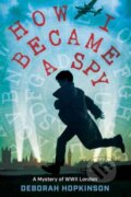 Kniha: How I Became a Spy (Deborah Hopkinson). , 2021 Kniha: How I Became a Spy (Deborah Hopkinson). , 2021