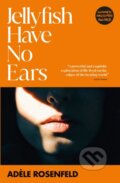 Kniha: Jellyfish Have No Ears (Adele Rosenfeld). MacLehose Press, 2024 Kniha: Jellyfish Have No Ears (Adele Rosenfeld). MacLehose Press, 2024