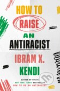 Kniha: How to Raise an Antiracist (Ibram X. Kendi). Random House, 2022 Kniha: How to Raise an Antiracist (Ibram X. Kendi). Random House, 2022